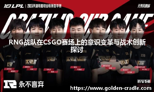 RNG战队在CSGO赛场上的意识变革与战术创新探讨
