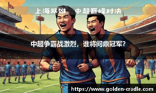中超争霸战激烈，谁将问鼎冠军？