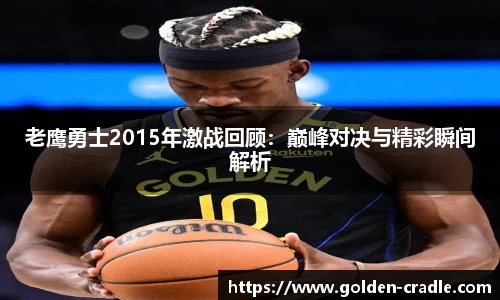 老鹰勇士2015年激战回顾：巅峰对决与精彩瞬间解析