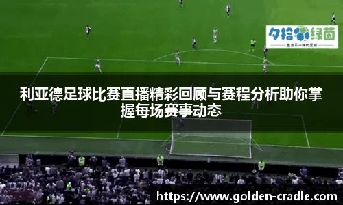 利亚德足球比赛直播精彩回顾与赛程分析助你掌握每场赛事动态