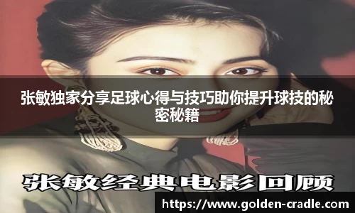 张敏独家分享足球心得与技巧助你提升球技的秘密秘籍