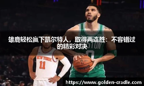 雄鹿轻松赢下凯尔特人，取得两连胜：不容错过的精彩对决