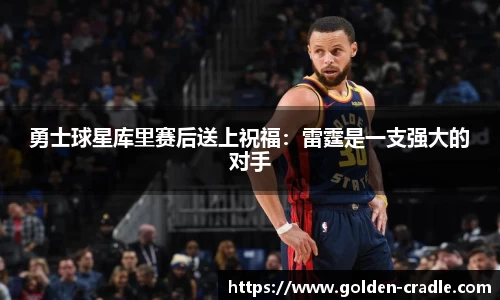 勇士球星库里赛后送上祝福：雷霆是一支强大的对手