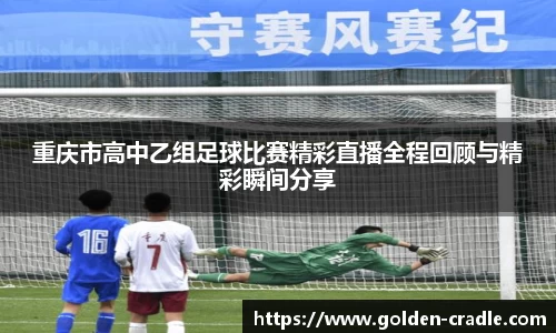重庆市高中乙组足球比赛精彩直播全程回顾与精彩瞬间分享