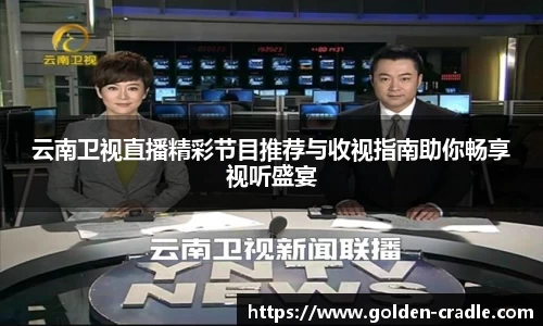 云南卫视直播精彩节目推荐与收视指南助你畅享视听盛宴